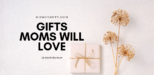 5 Gifts Moms Will Love This Christmas